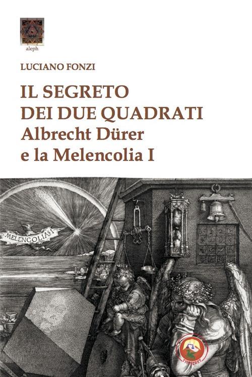 Il segreto dei due quadrati. Albrecht Dürer e la «Melencolia I» - Luciano Fonzi - copertina