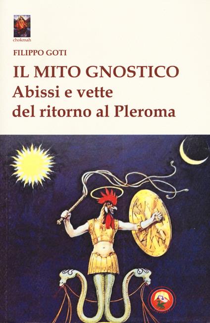 Il mito gnostico. Abissi e vette del ritorno al Pleroma - Filippo Goti - copertina