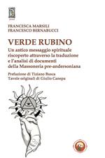 Verde rubino. Un antico messaggio spirituale riscoperto attraverso la traduzione e l'analisi di documenti della Massoneria pre-andersoniana