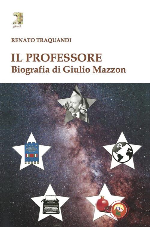 Il professore. Biografia di Giulio Mazzon - Renato Traquandi - copertina
