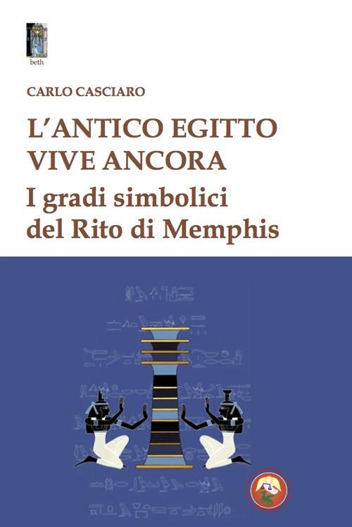 L'antico Egitto vive ancora. I gradi simbolici del Rito di Memphis - Carlo Casciaro - copertina