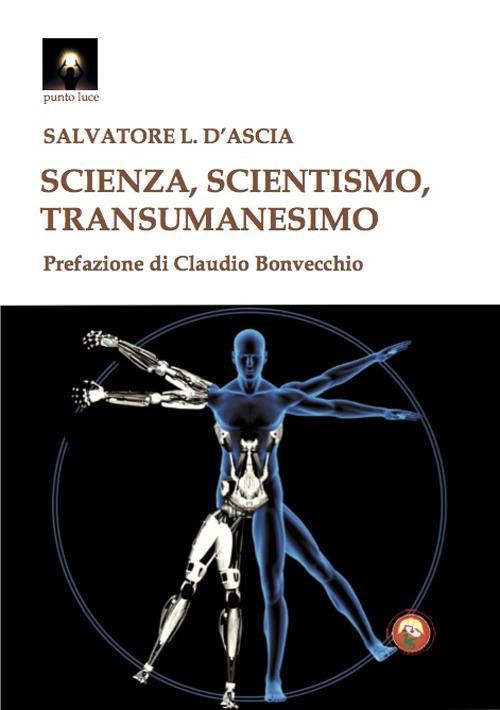 Scienza, scientismo, transumanesimo - Salvatore Luca D'Ascia - copertina