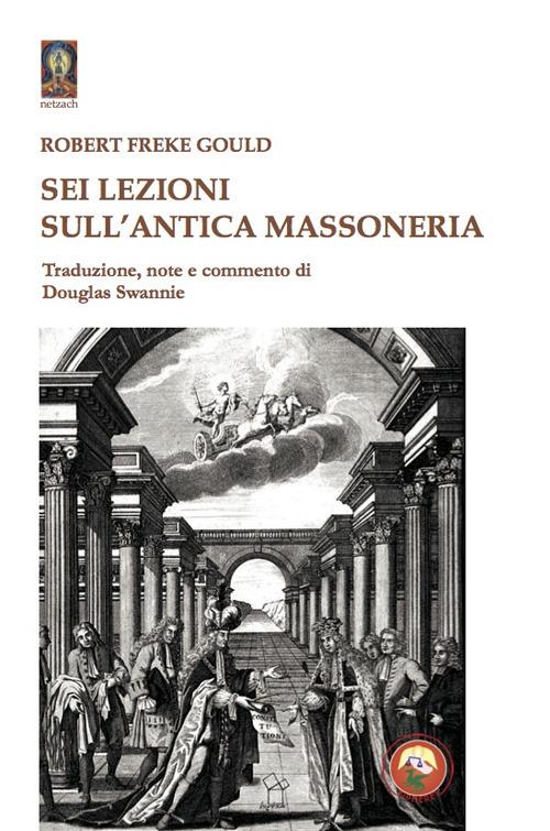 Sei lezioni sull'antica massoneria - Robert Freke Gould - copertina