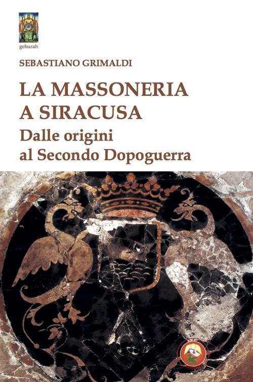 La massoneria a Siracusa. Dalle origini al secondo dopoguerra - Sebastiano Grimaldi - copertina