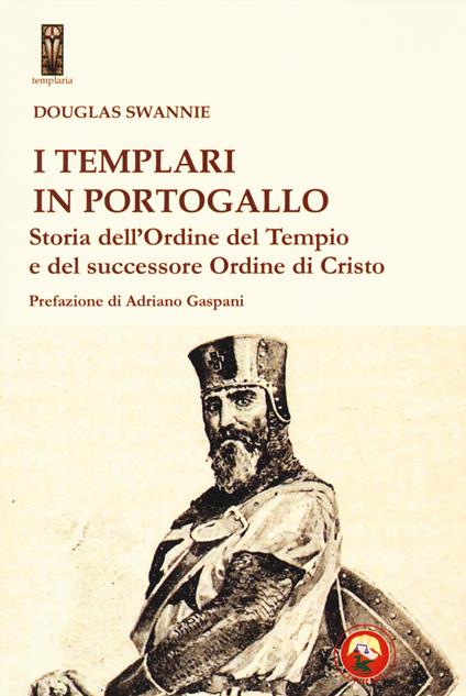 I templari in Portogallo. Storia dell' Ordine del Tempio e del successore Ordine di Cristo - Douglas Swannie - copertina