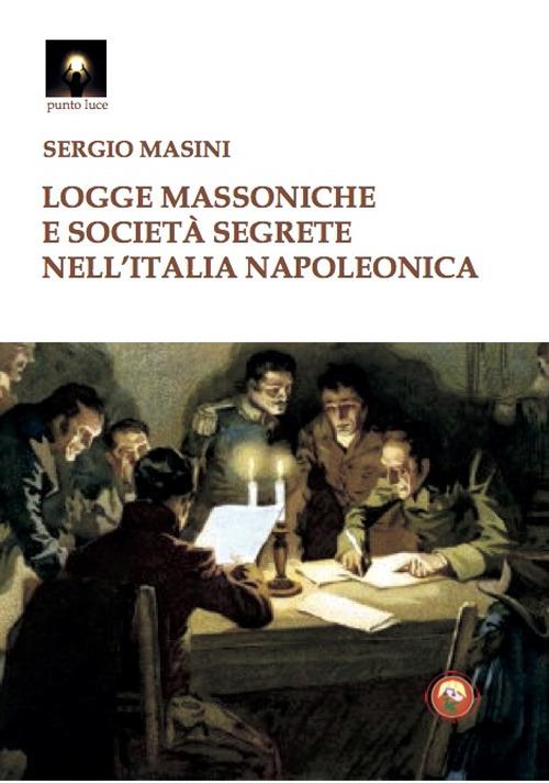 Logge massoniche e società segrete nell'Italia napoleonica - Sergio Masini - copertina