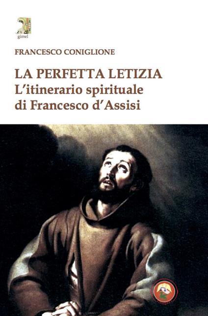 La perfetta letizia. L'itinerario spirituale di Francesco d'Assisi - Francesco Coniglione - copertina