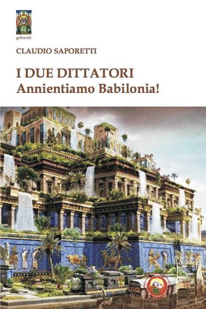 I due dittatori. Annientiamo Babilonia! - Claudio Saporetti - copertina