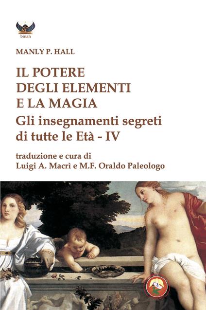 Il potere degli elementi e la magia. Gli insegnamenti segreti di tutte le Età - Manly Palmer Hall - copertina