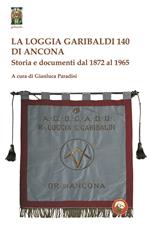 La Loggia Garibaldi 140 di Ancona. Storia e documenti dal 1872 al 1965