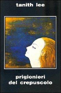 Prigionieri del crepuscolo - Tanith Leee - copertina