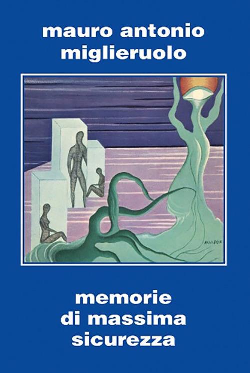 Memorie di massima sicurezza - Mauro Antonio Miglieruolo - copertina