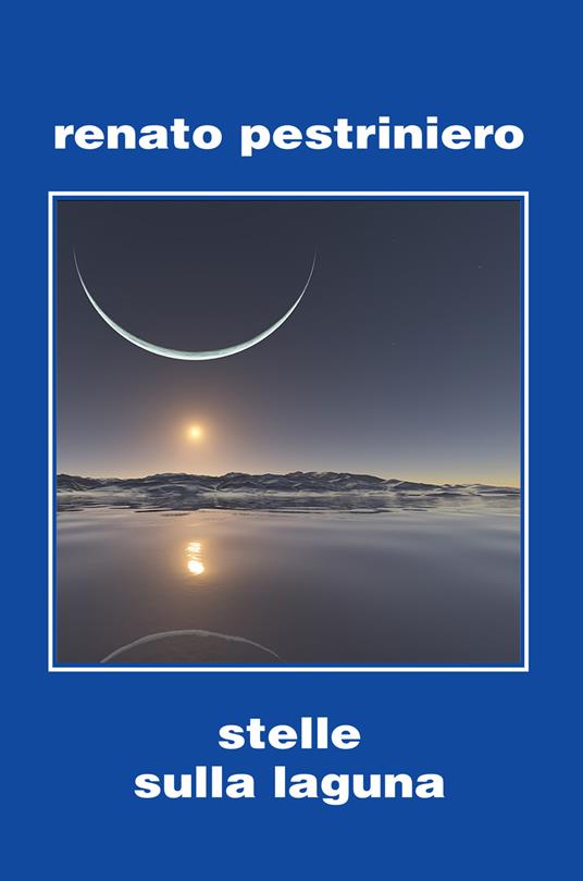 Stelle sulla laguna. Ediz. integrale - Renato Pestriniero - copertina