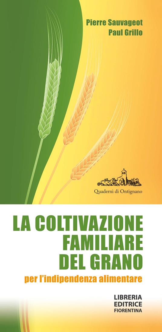 La coltivazione familiare del grano per l'indipendenza alimentare. Ediz. ampliata - Paul Sauvegeot,Paul Grillo,Salvatore Ceccarelli - copertina