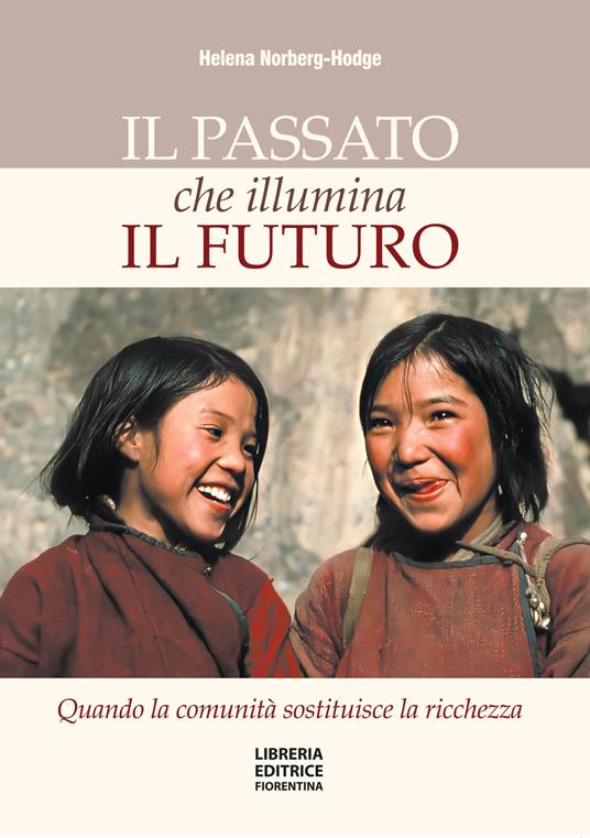 Il passato che illumina il futuro. Quando la comunità sostituisce la ricchezza - Helena Norberg-Hodge - copertina