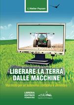 Liberare la terra dalle macchine. Manifesto per un'autonomia contadina e alimentare