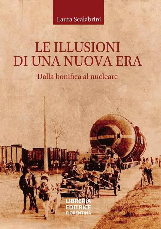 Le illusioni di una nuova era. Dalla bonifica al nucleare - Laura Scalabrini - copertina