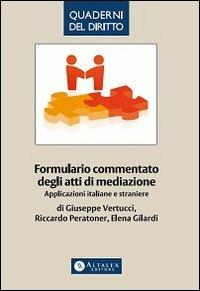 Formulario commentato degli atti di mediazione. Applicazioni italiane e straniere - Giuseppe Vertucci,Riccardo Peratoner,Elena Gilardi - copertina