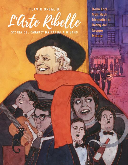 L' arte ribelle. Storia del cabaret da Parigi a Milano. Dallo Chat Noir degli Idropatici al Derby del Gruppo Motore - Flavio Oreglio - ebook