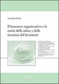 Il benessere organizzativo e la tutela della salute e della sicurezza del lavoratore - Annibale D'Oro - copertina