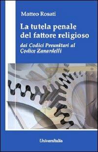 La tutela penale del fattore religioso. Dai codici preunitari al codice Zanardelli - Matteo Rosati - copertina