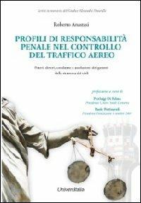 Profili di responsibilità penale nel controllo del traffico aereo. Poteri, doveri, condanne e assoluzioni dei garanti della sicurezza dei cieli - Roberto Anastasi - copertina