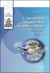 L' innovazione organizzativa in ambito militare. La nascita di difesa servizi S.p.A. - Lucio Iacobucci - copertina