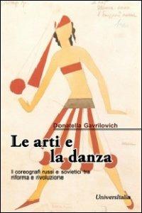 Le arti e la danza. I coreografi russi e sovietici tra riforma e rivoluzione - Donatella Gavrilovich - copertina