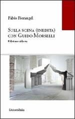 Sulla scena (inedita) con Guido Morselli. Ediz. ridotta a uso degli studenti