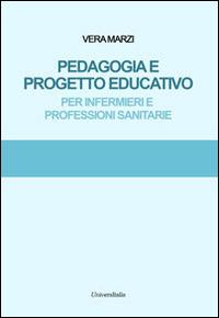 Pedagogia e progetto educativo. Per infermieri e professioni sanitarie - Vera Marzi - copertina