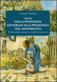 Dalla pedagogia generale alla pedagogia del movimento. Problematiche educative e modelli di intervento - Antonino Mancuso - copertina