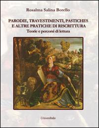 Parodie, travestimenti, pastiches e altre pratiche di riscrittura. Teorie e percorsi di lettura - Rosalma Salina Borello - copertina