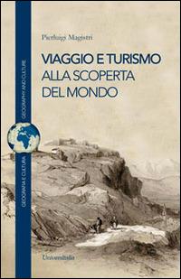 Viaggio e turismo. Alla scoperta del mondo - Pierluigi Magistri - copertina