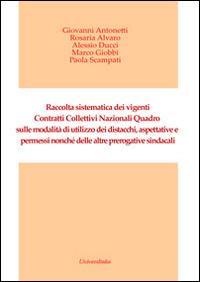 Raccolta sistematica dei vigenti contratti collettivi nazionali. Quadro sulle modalità di utilizzo dei distacchi, aspettative e permessi... - copertina