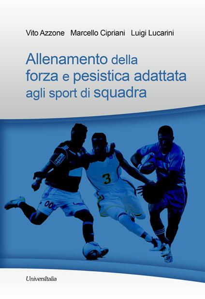 Allenamento della forza e pesistica adattata agli sport di squadra - Vito Azzone,Marcello Cipriani,Luigi Lucarini - copertina