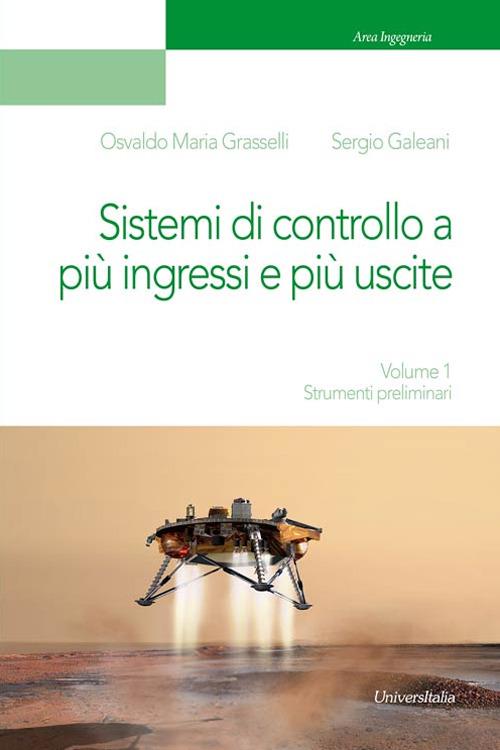 Sistemi di controllo a più ingressi e più uscite. Vol. 1: Strumenti preliminari. - Osvaldo Maria Grasselli,Sergio Galeani - copertina