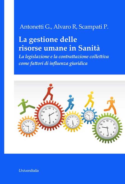 La gestione delle risorse umane in sanità. La legislazione e la contrattazione collettiva come fattori di influenza giuridica - Giovanni Antonetti,Rosaria Alvaro,Paola Scampati - copertina