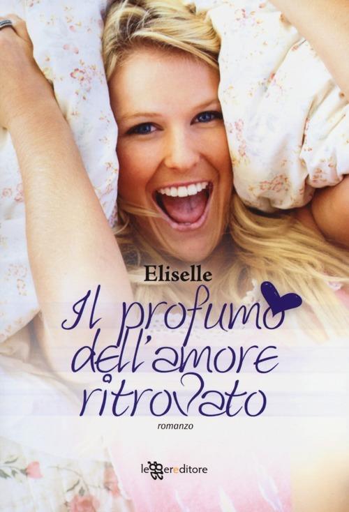 Il profumo dell'amore ritrovato - Eliselle - copertina