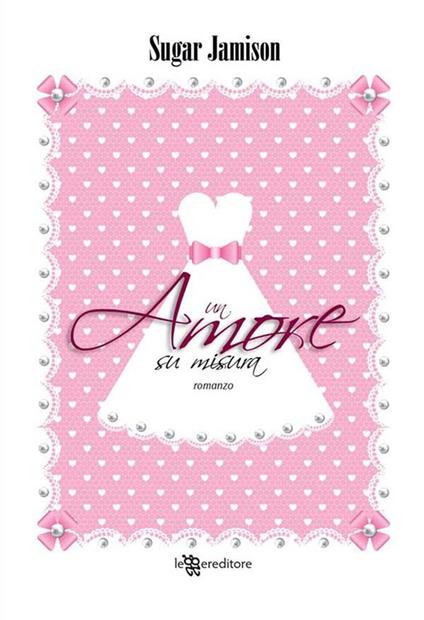 Un amore su misura - Sugar Jamison,V. Valentinuzzi - ebook