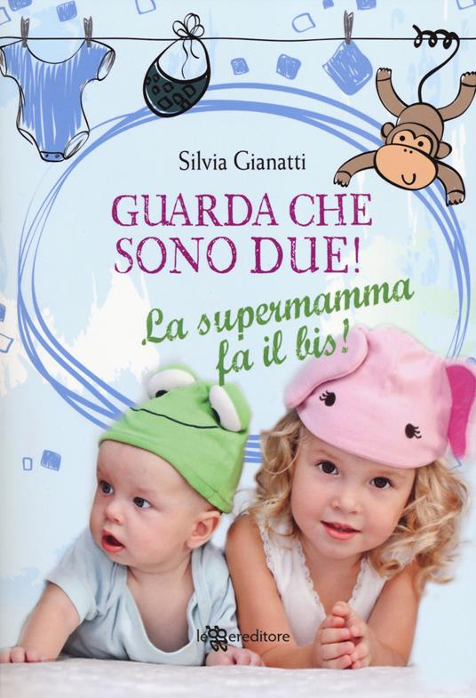 Guarda che sono due! La supermamma fa il bis! - Silvia Gianatti - 3