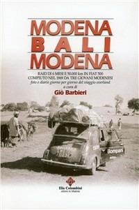 Modena, Bali, Modena. Raid di 6 mesi e 50.000 km in Fiat 500 compiuto nel 1969 da tre giovani modenesi. Foto e diario giorno per giorno del viaggio overland - Giò Barbieri - copertina