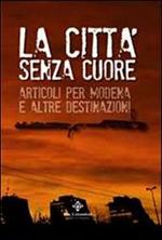 La città senza cuore. Articoli per Modena e altre destinazioni