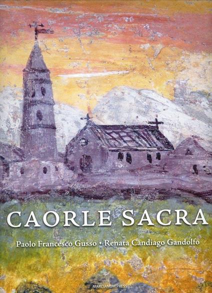 Caorle sacra. La cattedrale di Santo Stefano. Storia, architettura, arte, restauri - Paolo F. Gusso,Renata Candiago Gandolfo - copertina