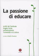 La passione di educare. Scritti del Card. Angelo Scola sull'educazione, sull'università e sulla cultura