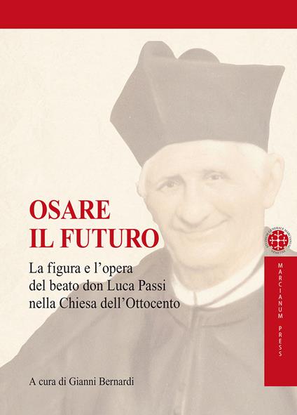 Osare il futuro. La figura e l'opera del beato don Luca Passi nella Chiesa dell'Ottocento - copertina