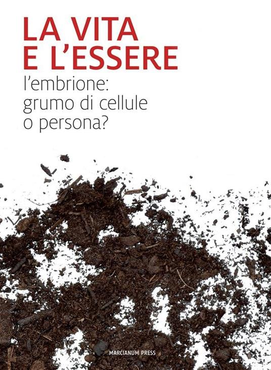 La vita e l'essere. L'embrione: grumo di cellule o persona? - V.V.A.A. - ebook