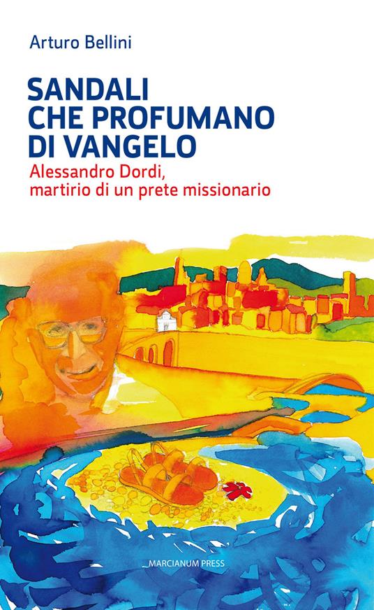 Sandali che profumano di Vangelo. Alessandro Dordi, martirio di un prete missionario - Arturo Bellini - 3