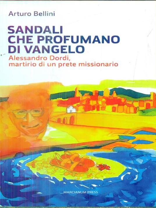 Sandali che profumano di Vangelo. Alessandro Dordi, martirio di un prete missionario - Arturo Bellini - 2