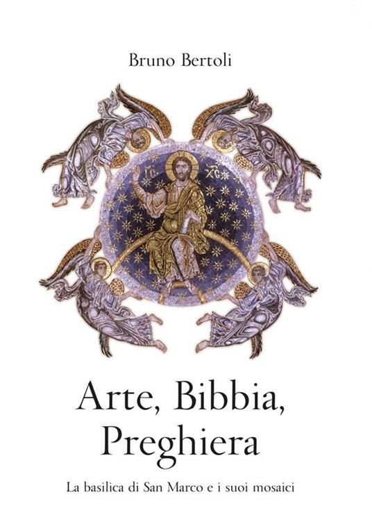 Arte, Bibbia, preghiera. La basilica di San Marco e i suoi mosaici - Bruno Bertoli - ebook