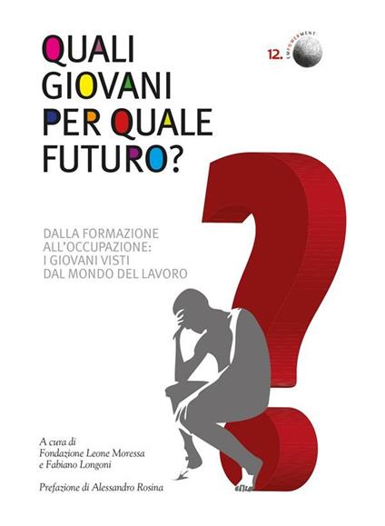 Quali giovani per quale futuro? Dalla formazione all'occupazione, i giovani visti dal mondo del lavoro - Fondazione Leone Moressa - ebook